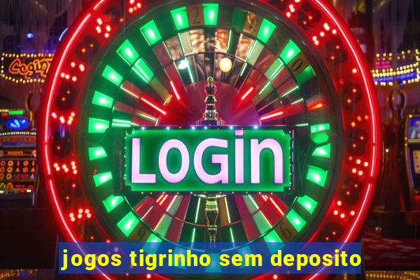 jogos tigrinho sem deposito